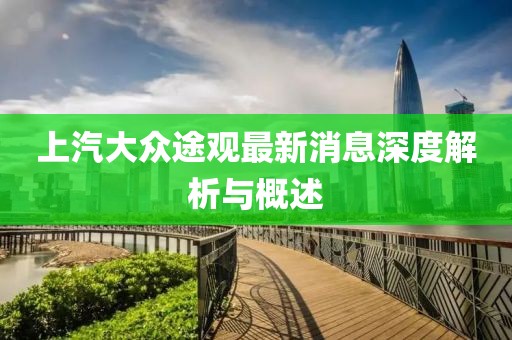 上汽大眾途觀最新消息深度解析與概述