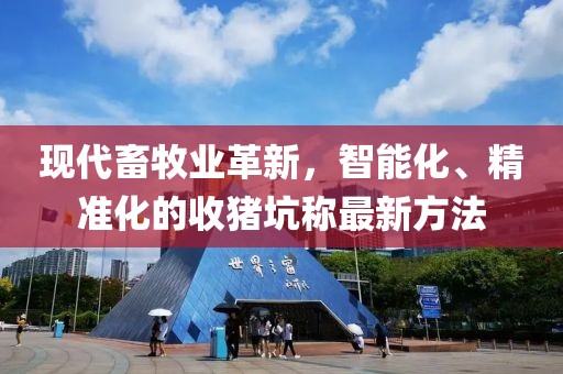 現(xiàn)代畜牧業(yè)革新，智能化、精準(zhǔn)化的收豬坑稱最新方法