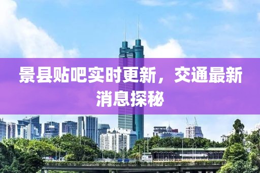 景縣貼吧實(shí)時(shí)更新，交通最新消息探秘