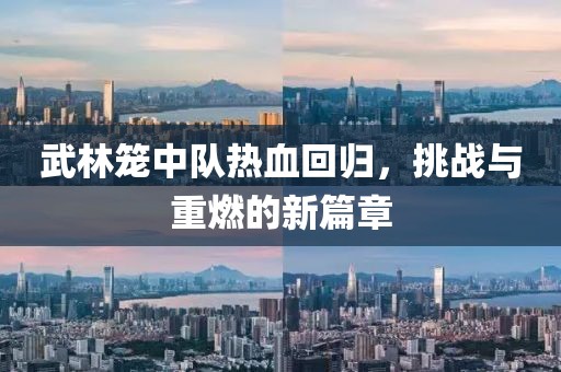 武林籠中隊(duì)熱血回歸，挑戰(zhàn)與重燃的新篇章