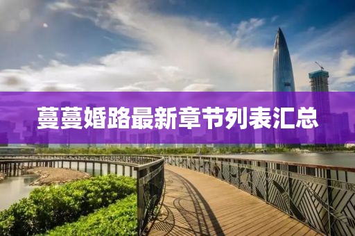 蔓蔓婚路最新章節(jié)列表匯總