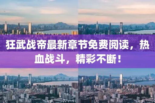 狂武戰(zhàn)帝最新章節(jié)免費(fèi)閱讀，熱血戰(zhàn)斗，精彩不斷！