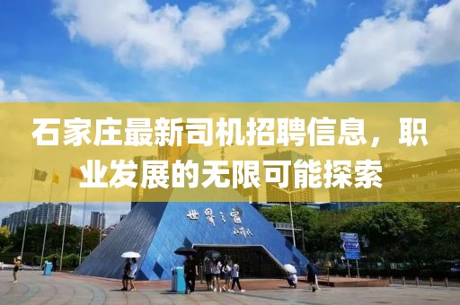 石家莊最新司機(jī)招聘信息，職業(yè)發(fā)展的無限可能探索