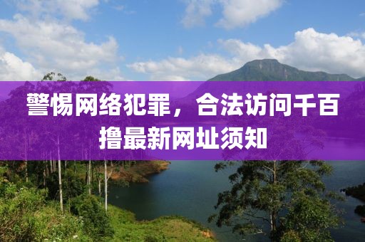 警惕網(wǎng)絡(luò)犯罪，合法訪問千百擼最新網(wǎng)址須知