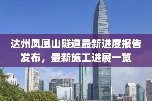 達州鳳凰山隧道最新進度報告發(fā)布，最新施工進展一覽