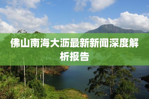 佛山南海大瀝最新新聞深度解析報(bào)告