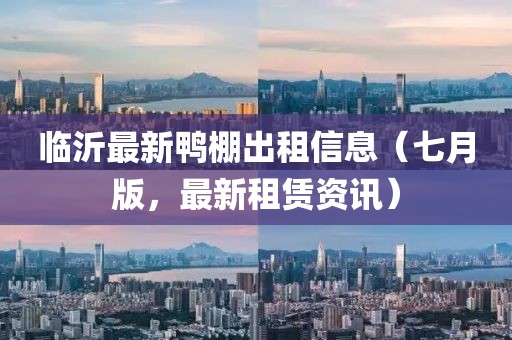 臨沂最新鴨棚出租信息（七月版，最新租賃資訊）