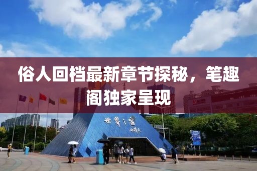 俗人回檔最新章節(jié)探秘，筆趣閣獨家呈現(xiàn)