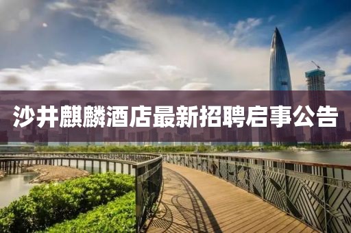 沙井麒麟酒店最新招聘啟事公告