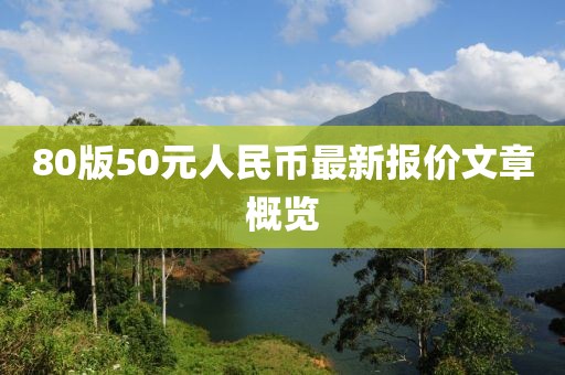 80版50元人民幣最新報價文章概覽