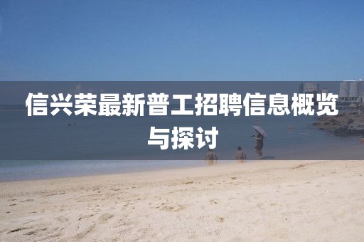 信興榮最新普工招聘信息概覽與探討