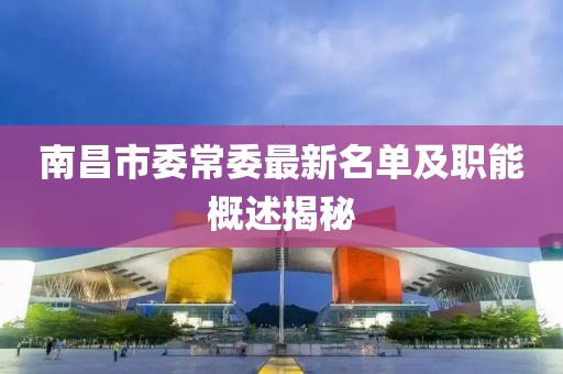 南昌市委常委最新名單及職能概述揭秘