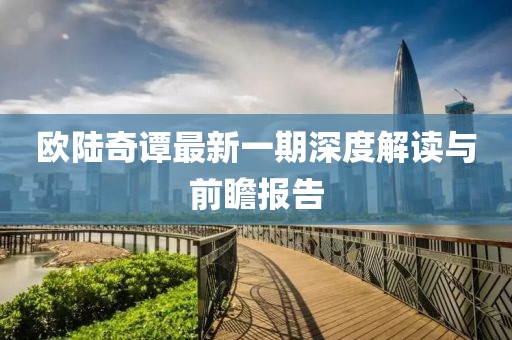 歐陸奇譚最新一期深度解讀與前瞻報告
