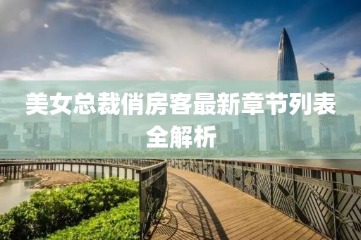美女總裁俏房客最新章節(jié)列表全解析