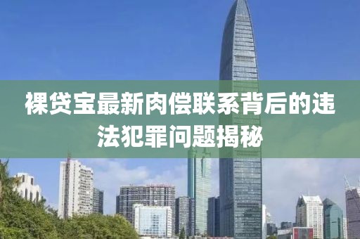 裸貸寶最新肉償聯(lián)系背后的違法犯罪問(wèn)題揭秘
