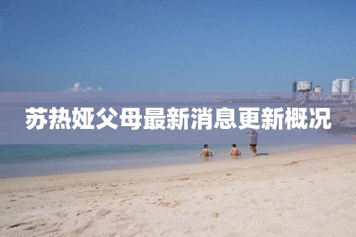 蘇熱婭父母最新消息更新概況