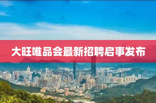 大旺唯品會最新招聘啟事發(fā)布