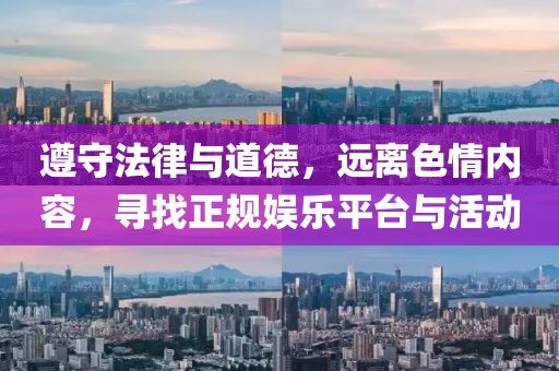 遵守法律與道德，遠(yuǎn)離色情內(nèi)容，尋找正規(guī)娛樂(lè)平臺(tái)與活動(dòng)