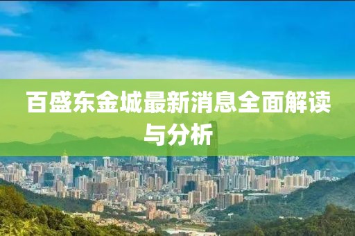 百盛東金城最新消息全面解讀與分析