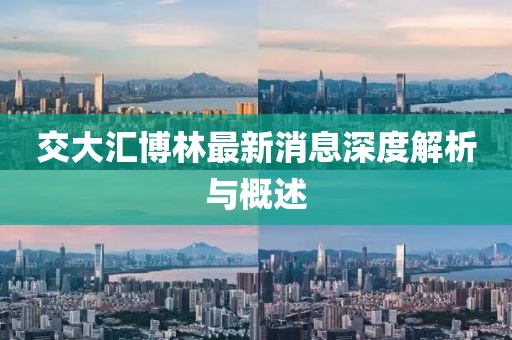 交大匯博林最新消息深度解析與概述