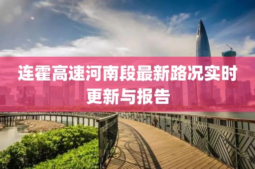 連霍高速河南段最新路況實時更新與報告