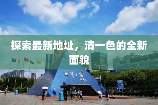 探索最新地址，清一色的全新面貌