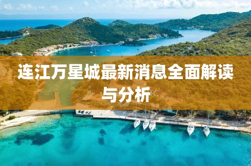 連江萬星城最新消息全面解讀與分析