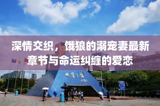 深情交織，餓狼的溺寵妻最新章節(jié)與命運(yùn)糾纏的愛(ài)戀