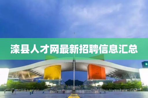 灤縣人才網(wǎng)最新招聘信息匯總