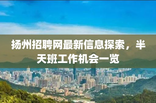 揚州招聘網(wǎng)最新信息探索，半天班工作機(jī)會一覽