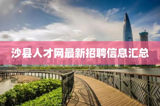 沙縣人才網最新招聘信息匯總