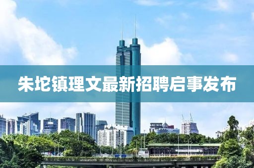朱坨鎮(zhèn)理文最新招聘啟事發(fā)布