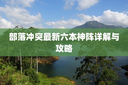 部落沖突最新六本神陣詳解與攻略