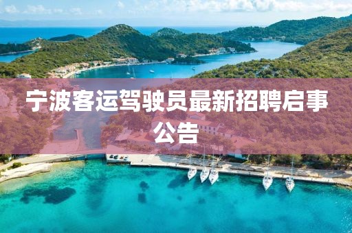 寧波客運(yùn)駕駛員最新招聘啟事公告