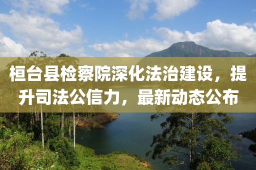 桓臺縣檢察院深化法治建設(shè)，提升司法公信力，最新動態(tài)公布