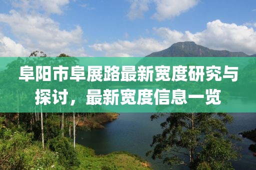 阜陽市阜展路最新寬度研究與探討，最新寬度信息一覽
