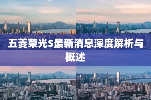 五菱榮光S最新消息深度解析與概述