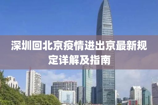 深圳回北京疫情進出京最新規(guī)定詳解及指南