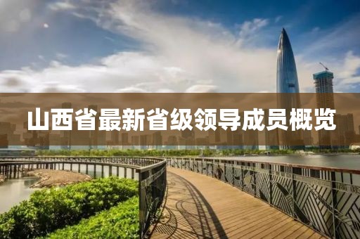 山西省最新省級(jí)領(lǐng)導(dǎo)成員概覽