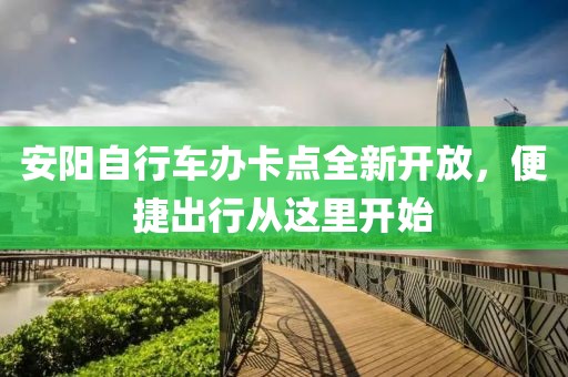 安陽自行車辦卡點全新開放，便捷出行從這里開始