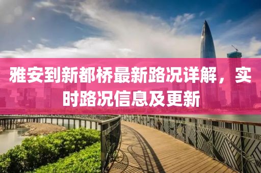 雅安到新都橋最新路況詳解，實(shí)時(shí)路況信息及更新