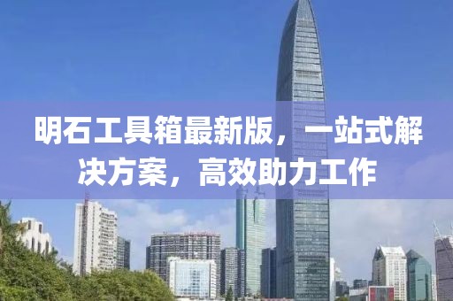 明石工具箱最新版，一站式解決方案，高效助力工作