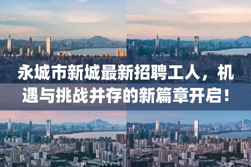永城市新城最新招聘工人，機(jī)遇與挑戰(zhàn)并存的新篇章開啟！