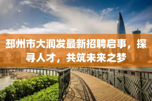 邳州市大潤發(fā)最新招聘啟事，探尋人才，共筑未來之夢