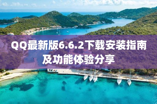 QQ最新版6.6.2下載安裝指南及功能體驗(yàn)分享