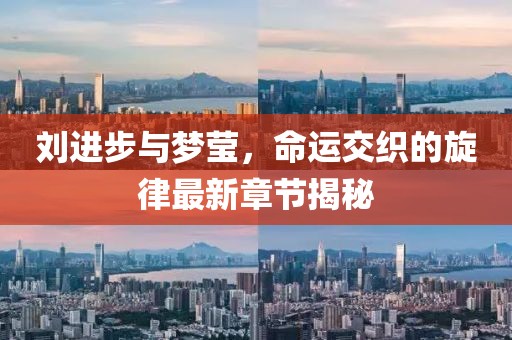 劉進步與夢瑩，命運交織的旋律最新章節(jié)揭秘