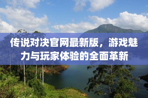 傳說對決官網(wǎng)最新版，游戲魅力與玩家體驗(yàn)的全面革新