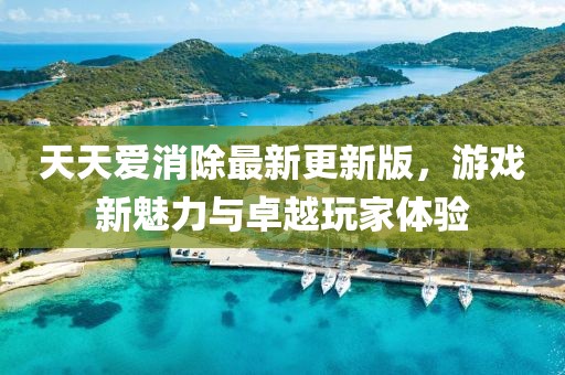 天天愛消除最新更新版，游戲新魅力與卓越玩家體驗