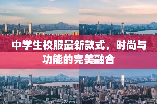 中學(xué)生校服最新款式，時尚與功能的完美融合
