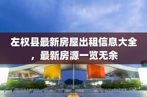 左權(quán)縣最新房屋出租信息大全，最新房源一覽無(wú)余
